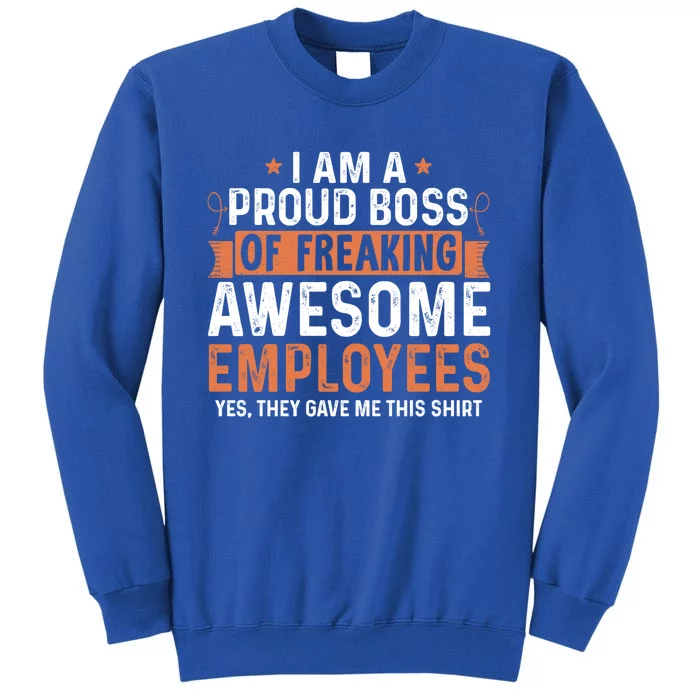 I Am A Proud Boss Of Freaking Awesome Employees Gift Tall Sweatshirt