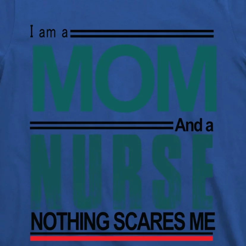 I Am A Mom And A Nurse Nothing Scares Me Hospital Nursing Cool Gift T-Shirt