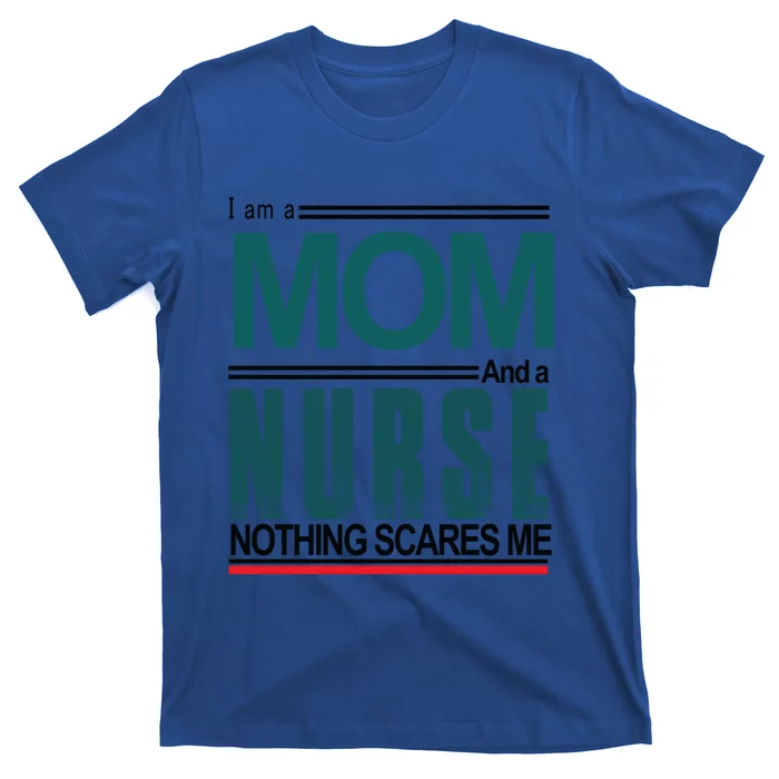 I Am A Mom And A Nurse Nothing Scares Me Hospital Nursing Cool Gift T-Shirt