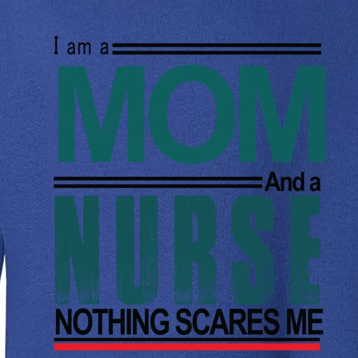 I Am A Mom And A Nurse Nothing Scares Me Hospital Nursing Cool Gift Toddler Sweatshirt