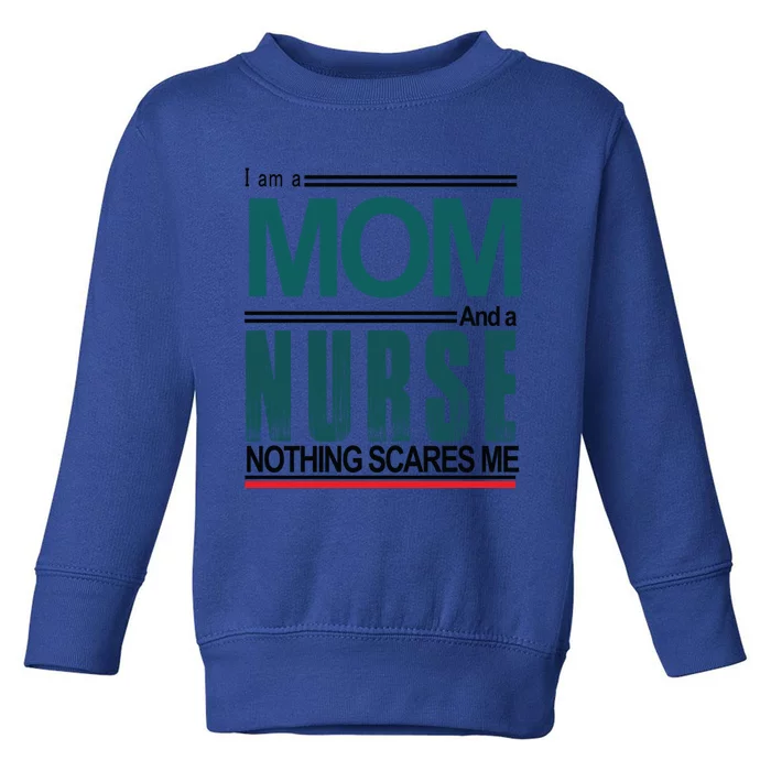 I Am A Mom And A Nurse Nothing Scares Me Hospital Nursing Cool Gift Toddler Sweatshirt