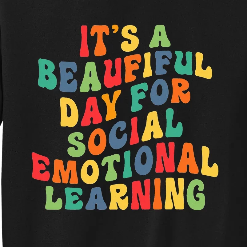 It's A Beautiful Day For Social Emotional Learning Teacher Tall Sweatshirt