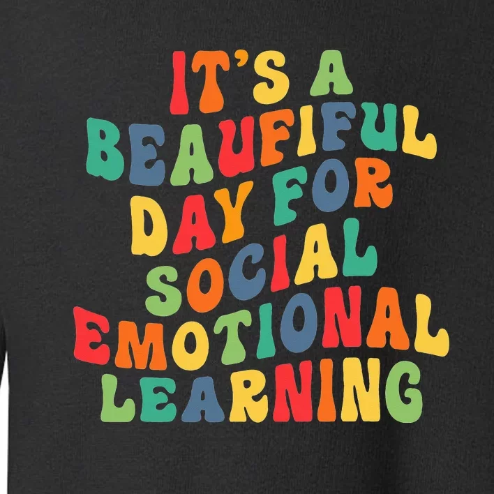 It's A Beautiful Day For Social Emotional Learning Teacher Toddler Sweatshirt