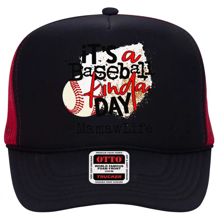 Its A Baseball Kinda Day Baseball Mamaw Life High Crown Mesh Trucker Hat