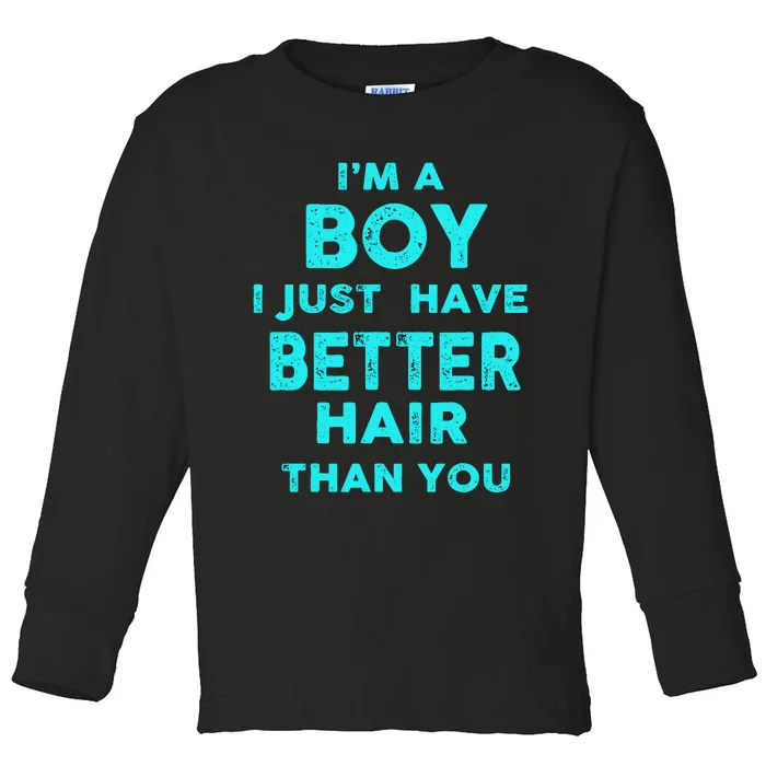 IM A Boy I Just Have Better Hair Than You Funny Toddler Long Sleeve Shirt