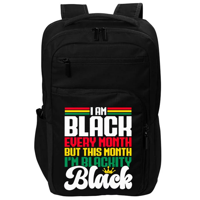 I Am Black Every Month But This Month I Am Blackity Impact Tech Backpack