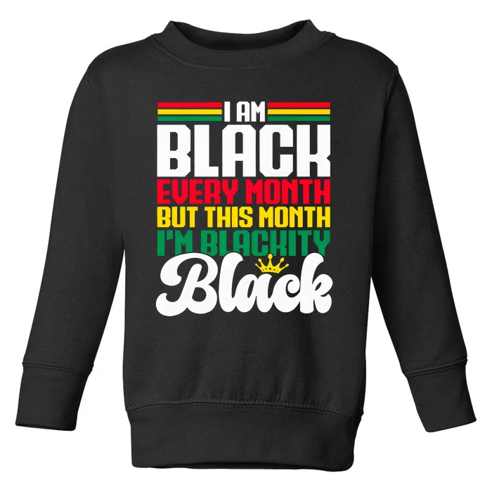 I Am Black Every Month But This Month I Am Blackity Toddler Sweatshirt