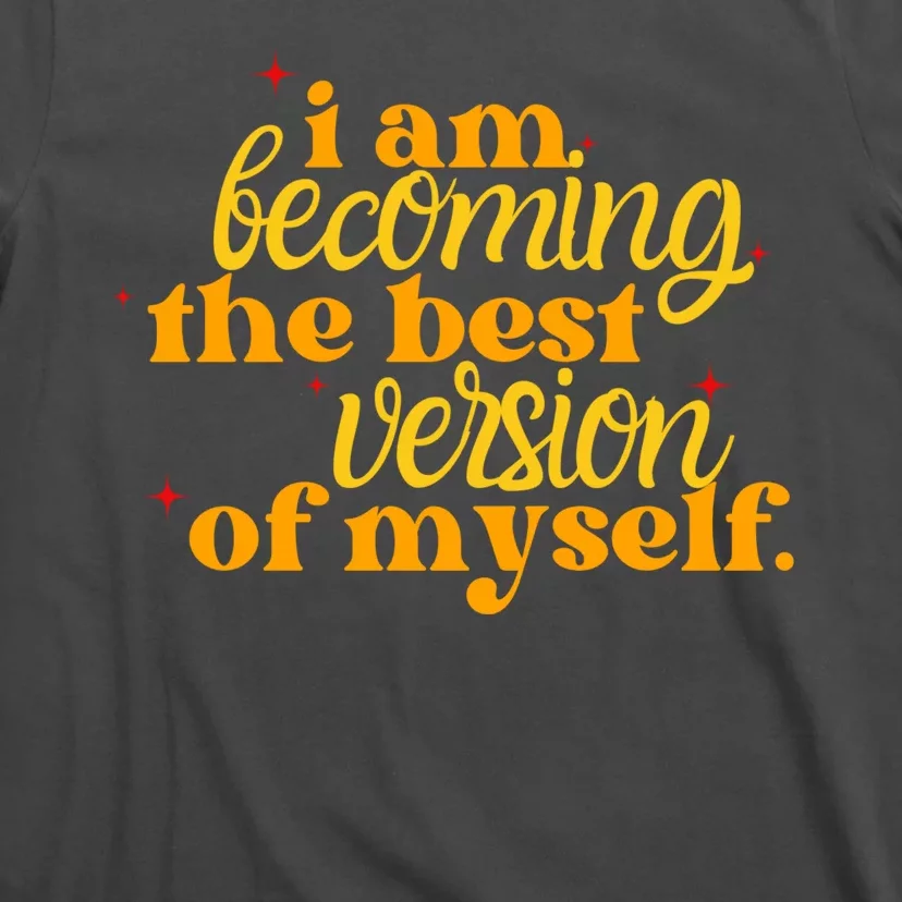 I Am Becoming The Best Version Of Myself Positive Quote T-Shirt