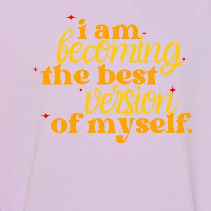 I Am Becoming The Best Version Of Myself Positive Quote Garment-Dyed Sweatshirt