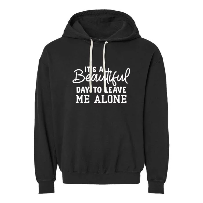 It's A Beautiful Day To Leave Me Alone Memorial Day Gift Garment-Dyed Fleece Hoodie