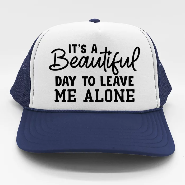 It's A Beautiful Day To Leave Me Alone Memorial Day Gift Trucker Hat