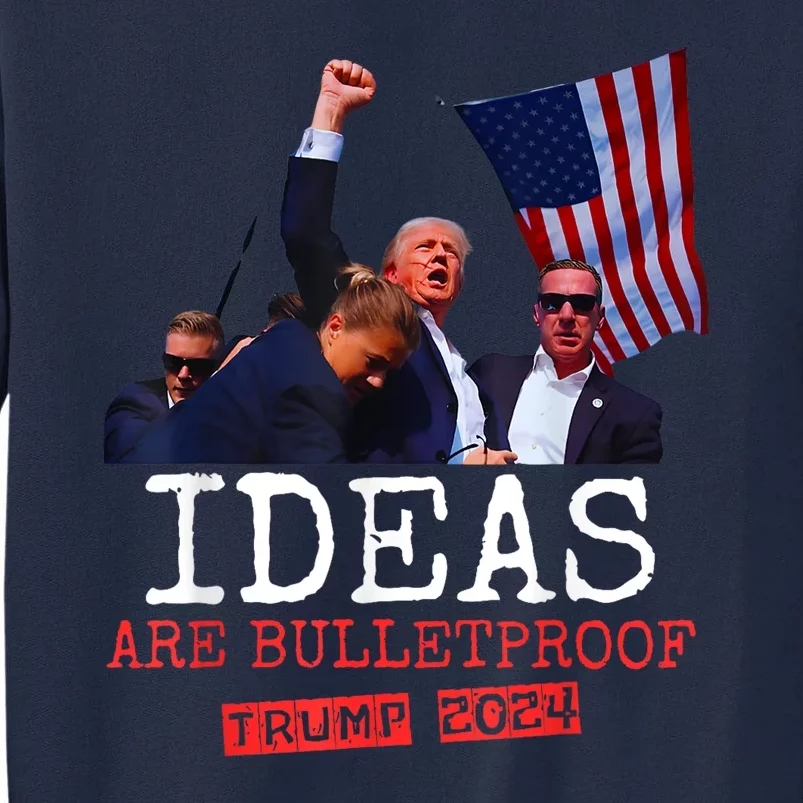 Ideas Are Bulletproof Trump 2024 Tall Sweatshirt