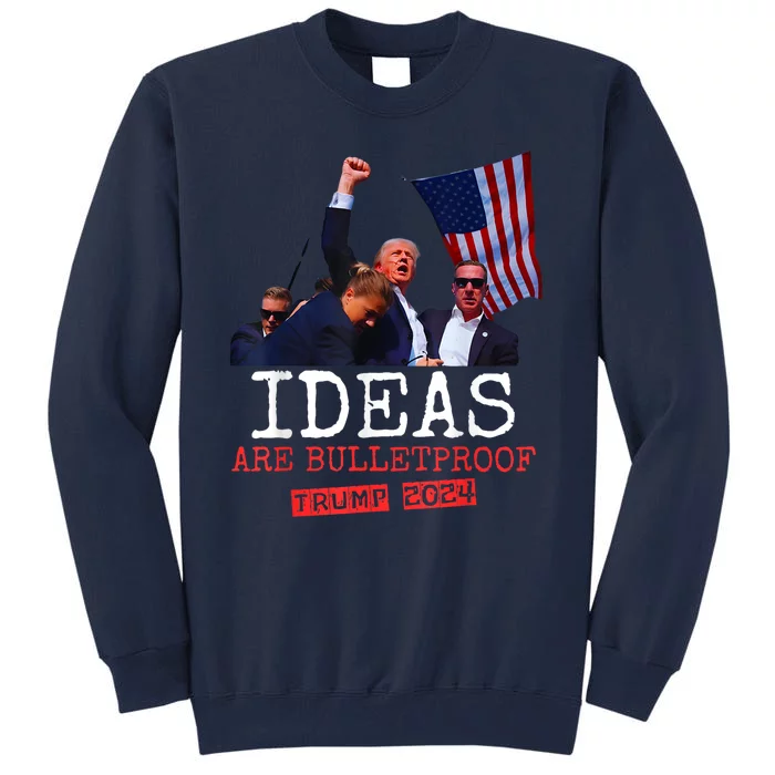 Ideas Are Bulletproof Trump 2024 Tall Sweatshirt