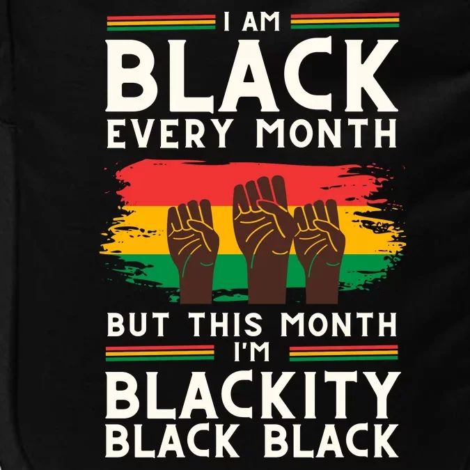 I Am Black Every Month But This Month I Am Blackity Black Black Impact Tech Backpack