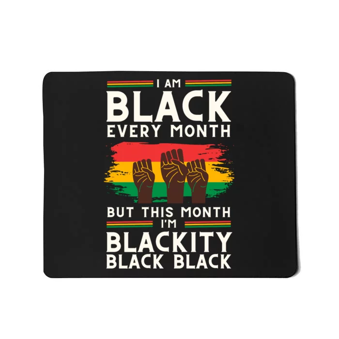 I Am Black Every Month But This Month I Am Blackity Black Black Mousepad