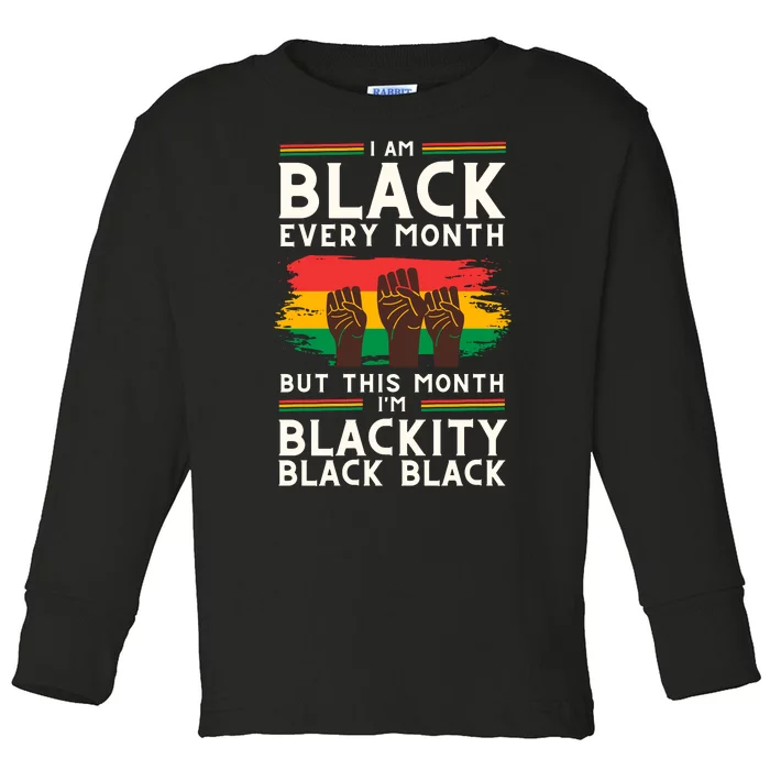 I Am Black Every Month But This Month I Am Blackity Black Black Toddler Long Sleeve Shirt