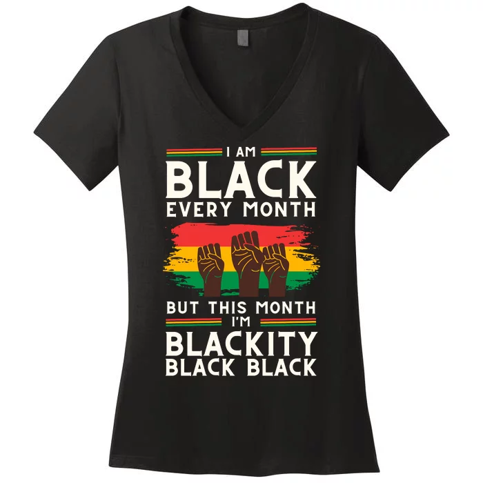 I Am Black Every Month But This Month I Am Blackity Black Black Women's V-Neck T-Shirt