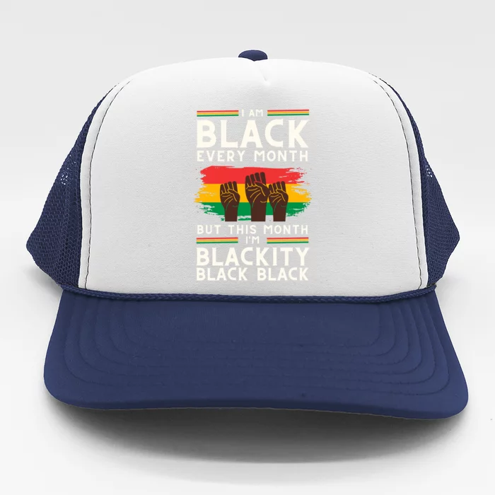 I Am Black Every Month But This Month I Am Blackity Black Black Trucker Hat