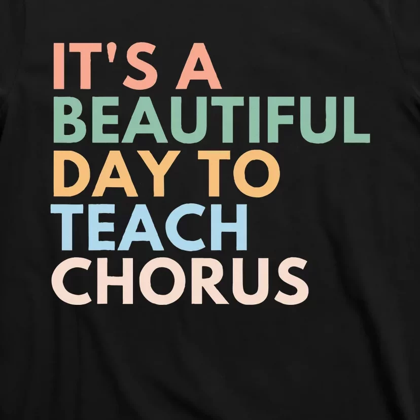 ItS A Beautiful Day To Teach Chorus T-Shirt