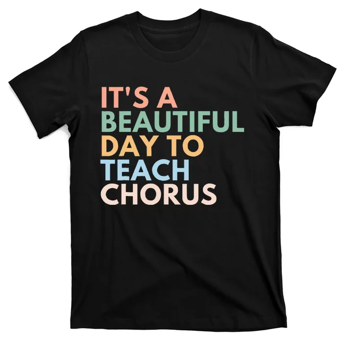 ItS A Beautiful Day To Teach Chorus T-Shirt