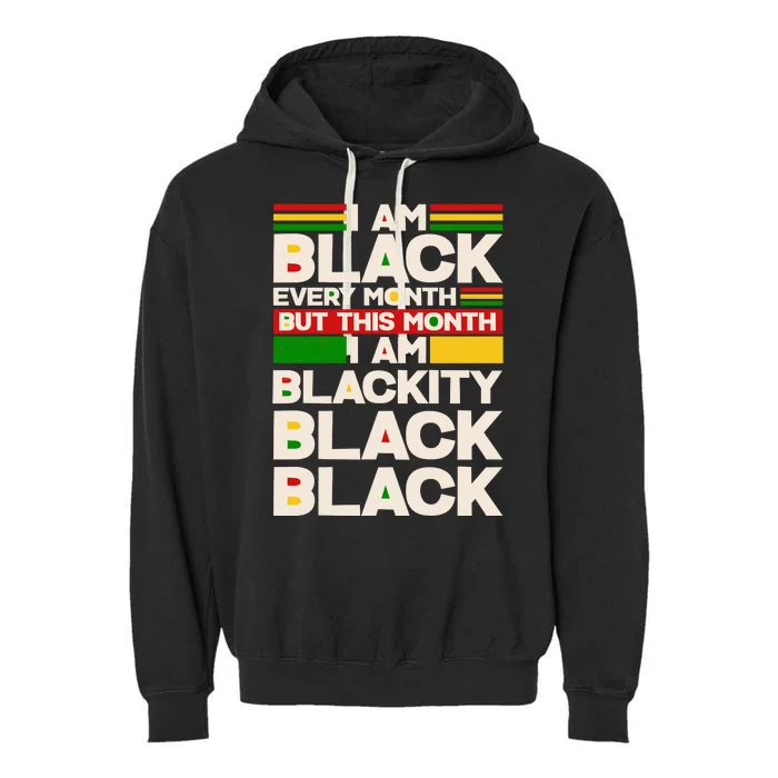 I Am Black Every Month But This Month I Am Blackity Black Black Garment-Dyed Fleece Hoodie