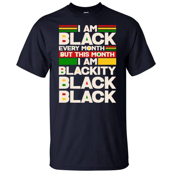 I Am Black Every Month But This Month I Am Blackity Black Black Tall T-Shirt