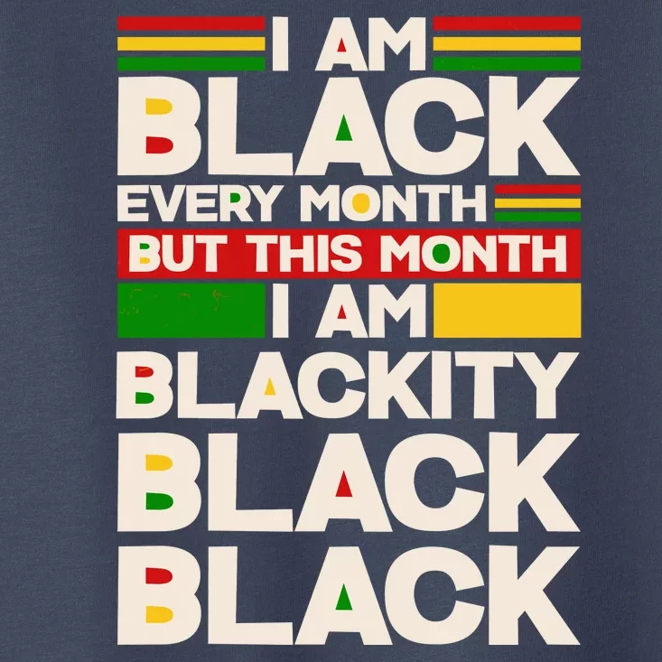 I Am Black Every Month But This Month I Am Blackity Black Black Toddler T-Shirt