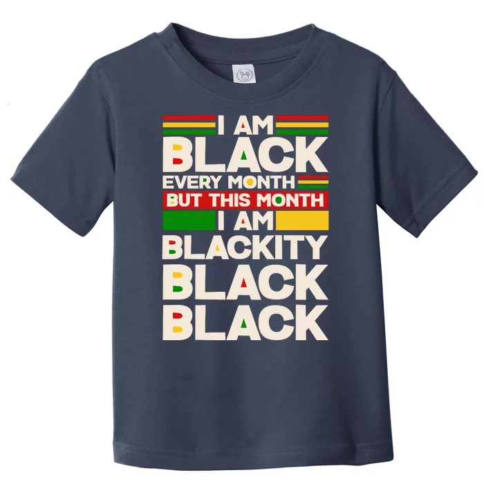 I Am Black Every Month But This Month I Am Blackity Black Black Toddler T-Shirt