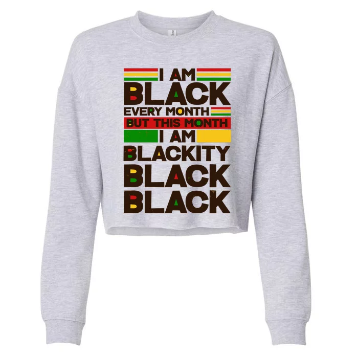 I Am Black Every Month But This Month I Am Blackity Black Black Cropped Pullover Crew