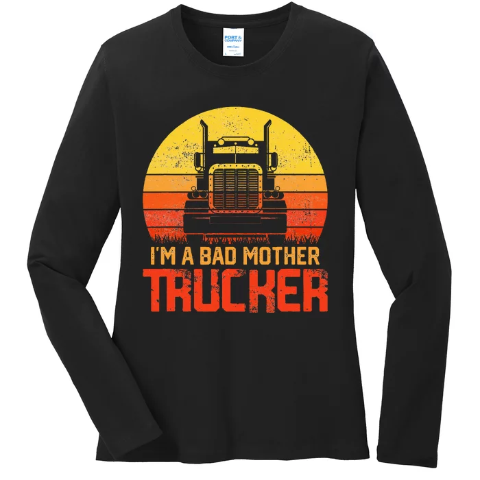 Im A Bad Mother Trucker Truck Driver Cool Road Ladies Long Sleeve Shirt