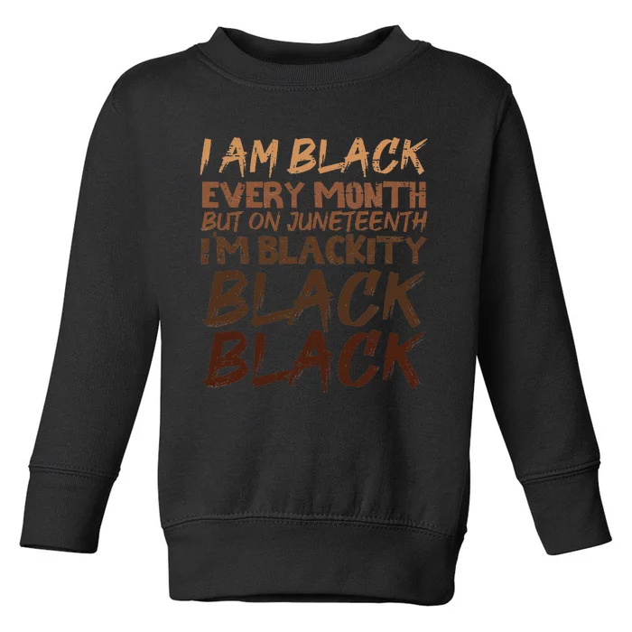 I Am Black Every Month Juneteenth Blackity Toddler Sweatshirt