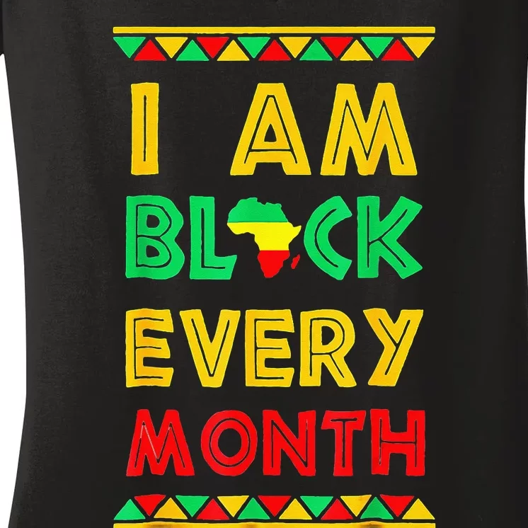 I Am Black Every Month Black History African Pride Women's V-Neck T-Shirt