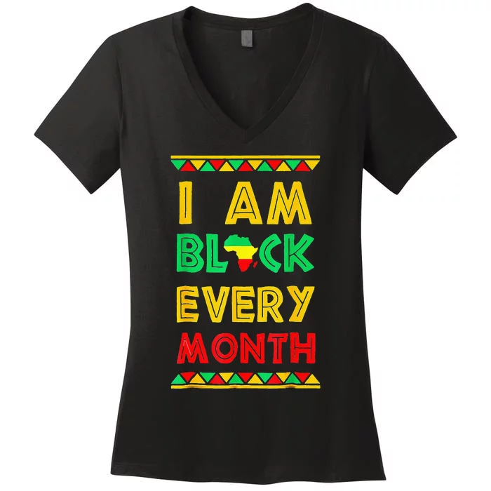 I Am Black Every Month Black History African Pride Women's V-Neck T-Shirt