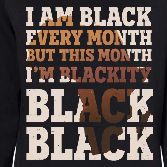 I Am Black Every Month This Month I'm Blackity Black Black Womens California Wash Sweatshirt