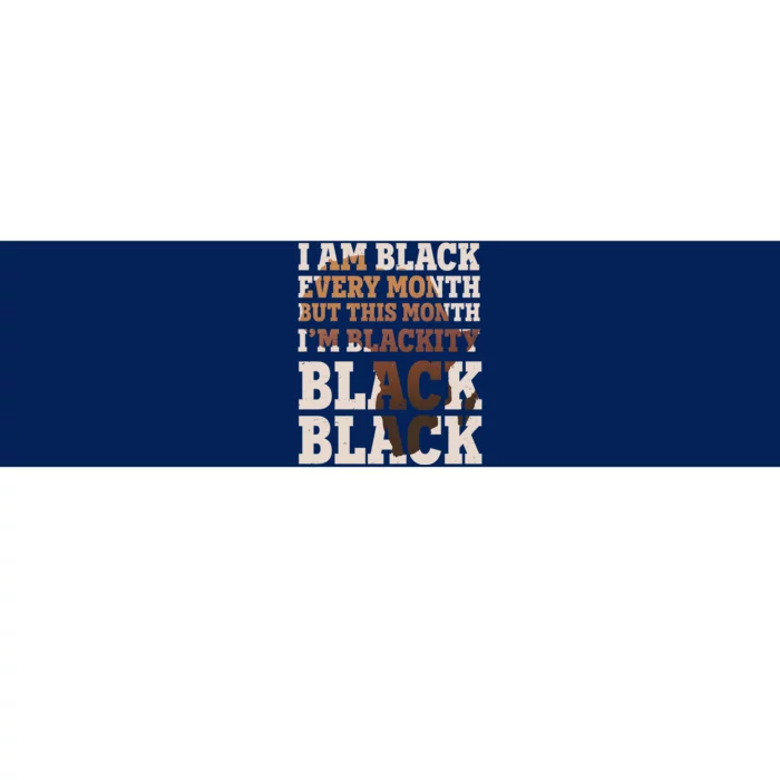 I Am Black Every Month This Month I'm Blackity Black Black Bumper Sticker