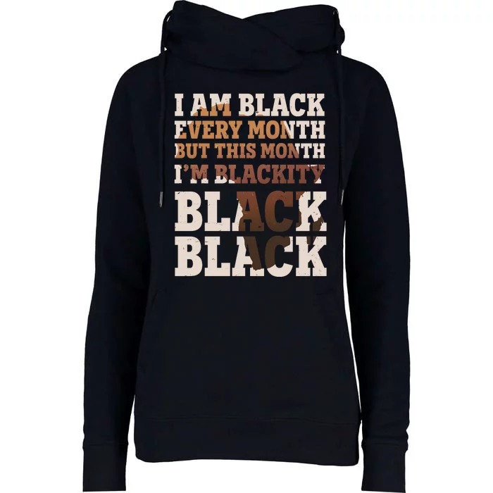 I Am Black Every Month This Month I'm Blackity Black Black Womens Funnel Neck Pullover Hood