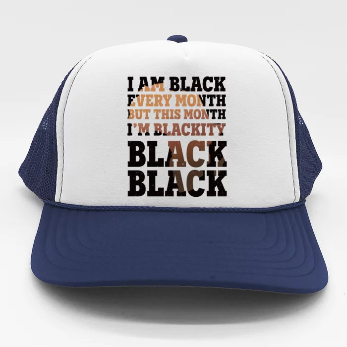 I Am Black Every Month This Month I'm Blackity Black Black Trucker Hat