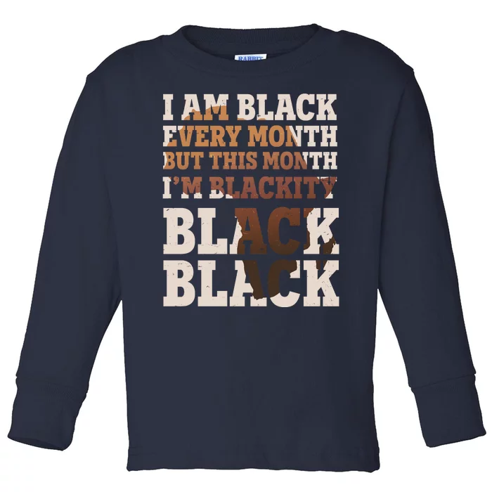 I Am Black Every Month This Month I'm Blackity Black Black Toddler Long Sleeve Shirt