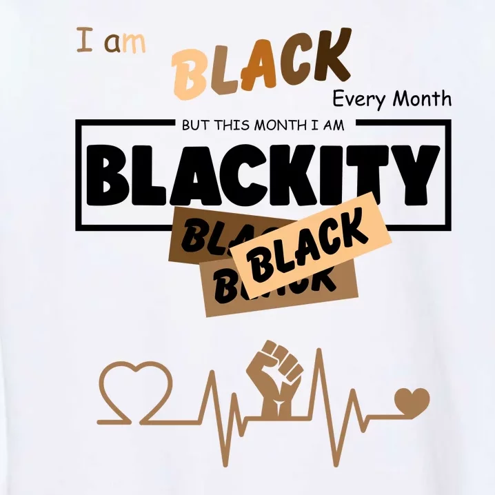 I Am Black Every Month But This Month I Am Blackity Black Garment-Dyed Sweatshirt