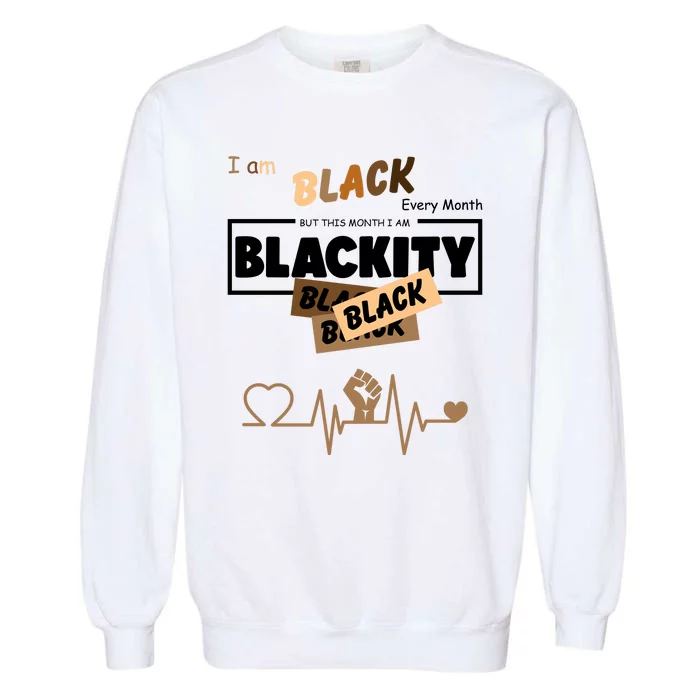 I Am Black Every Month But This Month I Am Blackity Black Garment-Dyed Sweatshirt