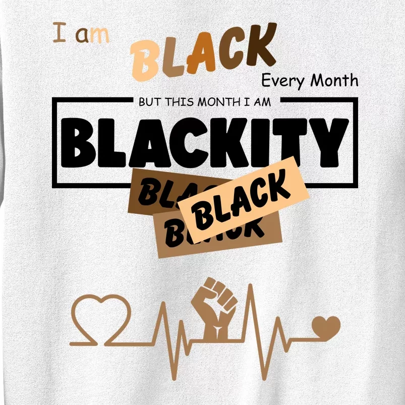 I Am Black Every Month But This Month I Am Blackity Black Sweatshirt