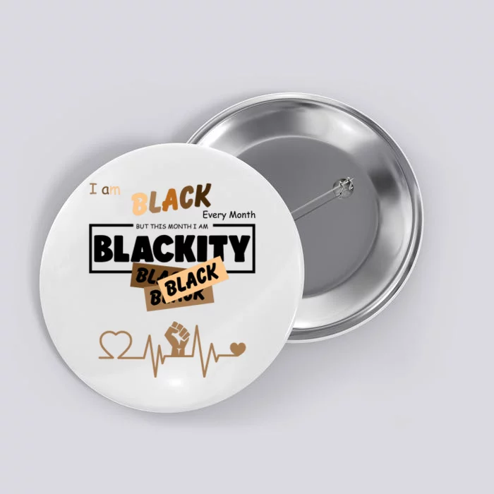 I Am Black Every Month But This Month I Am Blackity Black Button