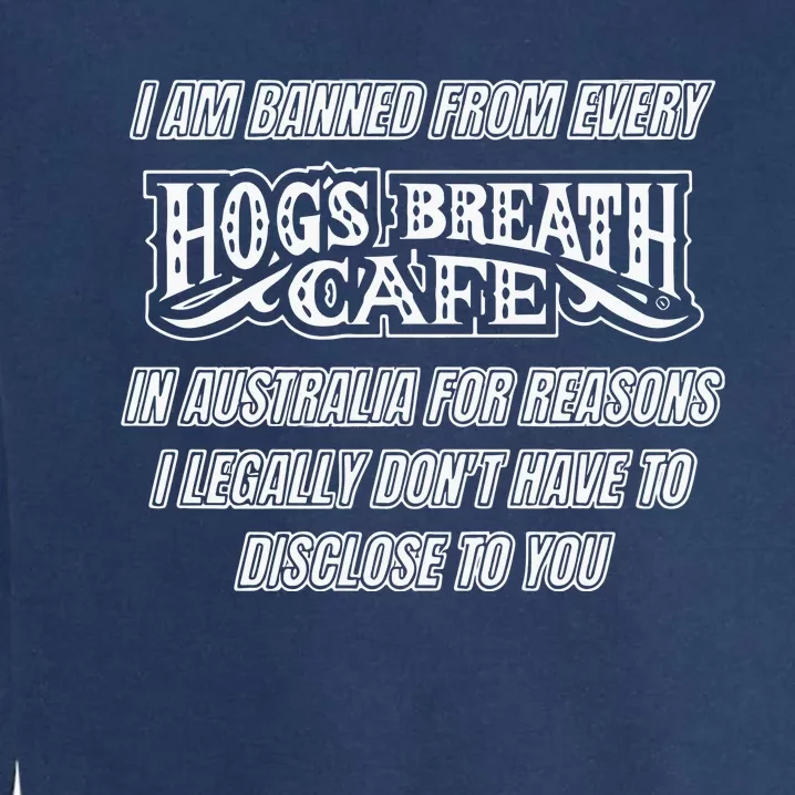 I Am Banned From Every Hogs Breath Cafe Garment-Dyed Sweatshirt