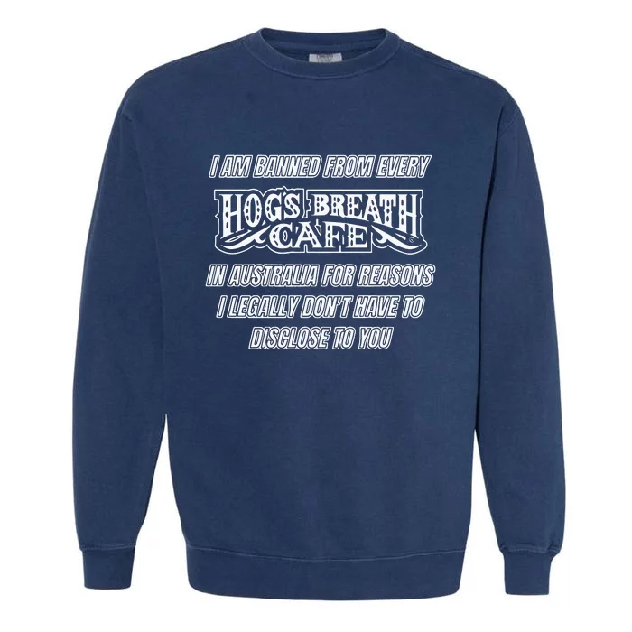 I Am Banned From Every Hogs Breath Cafe Garment-Dyed Sweatshirt