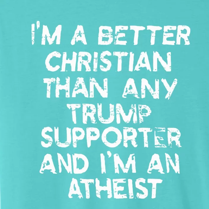 IM A Better Christian Than Any Trump Supporter And IM An ChromaSoft Performance T-Shirt