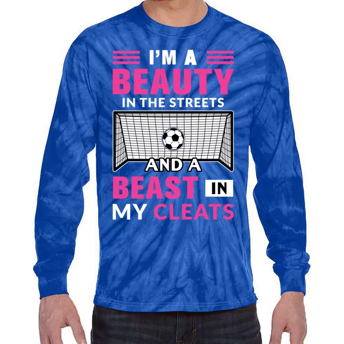 I'm A Beauty In The Streets And A Beast In My Cleats Soccer Funny Gift Tie-Dye Long Sleeve Shirt