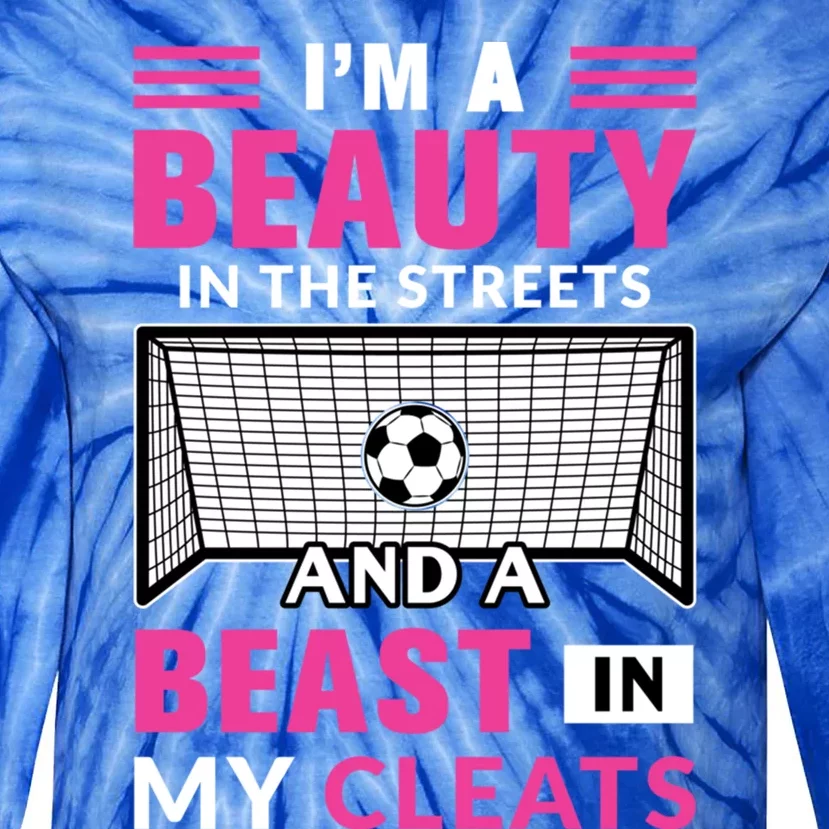 I'm A Beauty In The Streets And A Beast In My Cleats Soccer Funny Gift Tie-Dye Long Sleeve Shirt