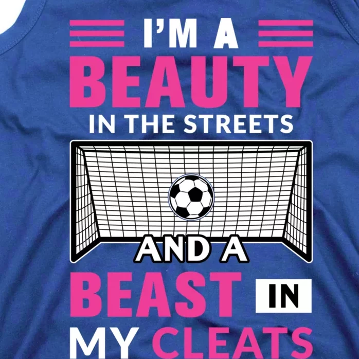 I'm A Beauty In The Streets And A Beast In My Cleats Soccer Funny Gift Tank Top