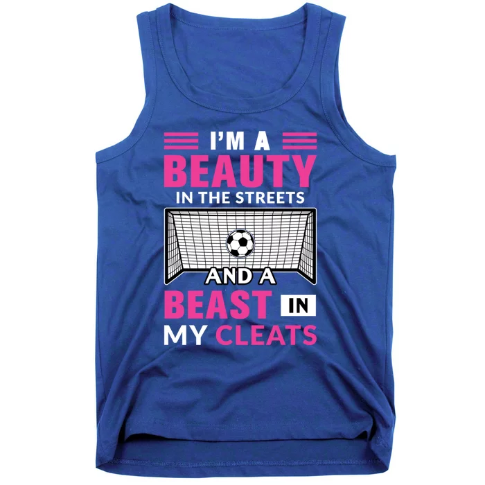 I'm A Beauty In The Streets And A Beast In My Cleats Soccer Funny Gift Tank Top