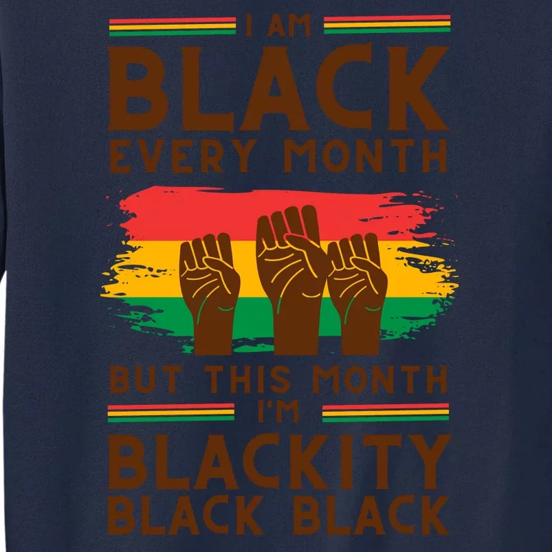 I Am Black Every Month But This Month I Am Blackity Black Black Tall Sweatshirt